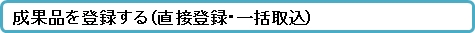 成果品を登録する（直接登録・一括取込）